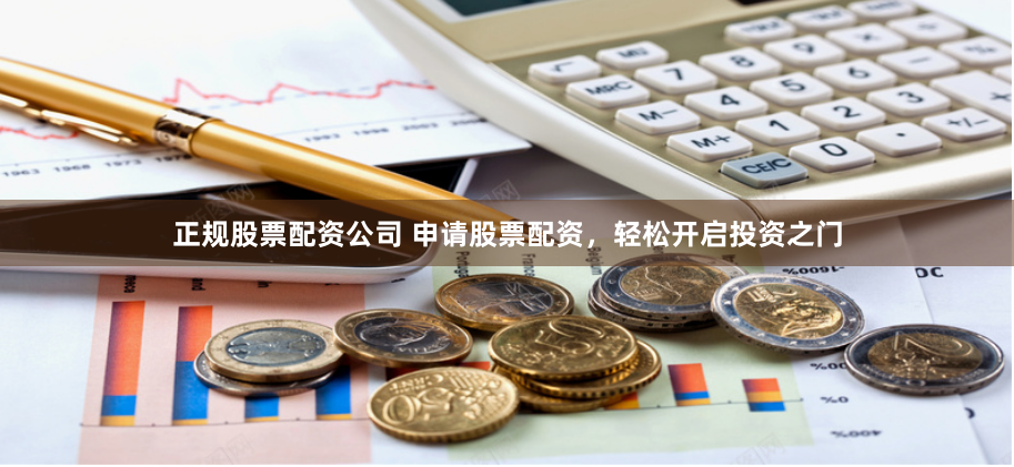 正规股票配资公司 申请股票配资，轻松开启投资之门